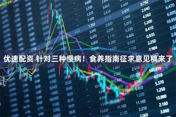 优速配资 针对三种慢病！食养指南征求意见稿来了